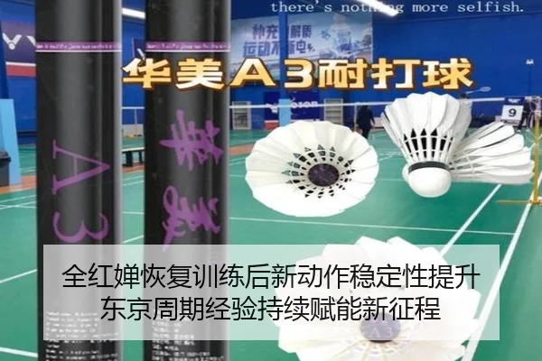 全红婵恢复训练后新动作稳定性提升 东京周期经验持续赋能新征程